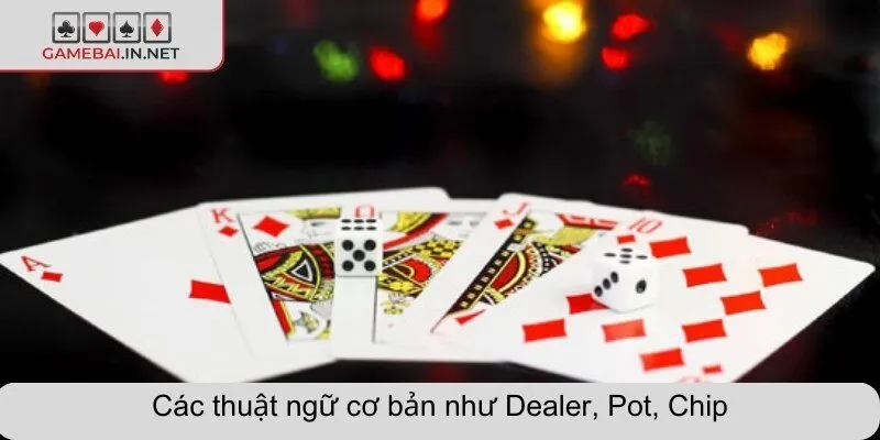 Các thuật ngữ cơ bản như Dealer, Pot, Chip